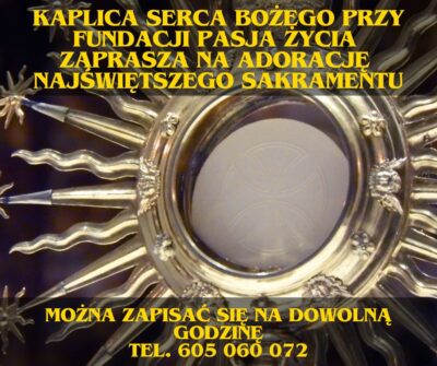 Kaplica Serca Bożego przy Fundacji Pasja Życia Zaprasza na adorację Najsw. Sakramentu Pod Tef Pani Krysi 605 060 072 można zapisać się na dowolną godzin